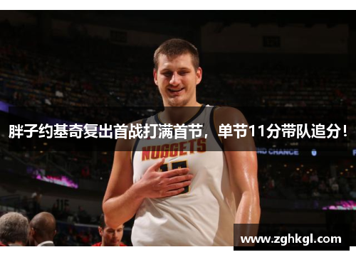 胖子约基奇复出首战打满首节，单节11分带队追分！
